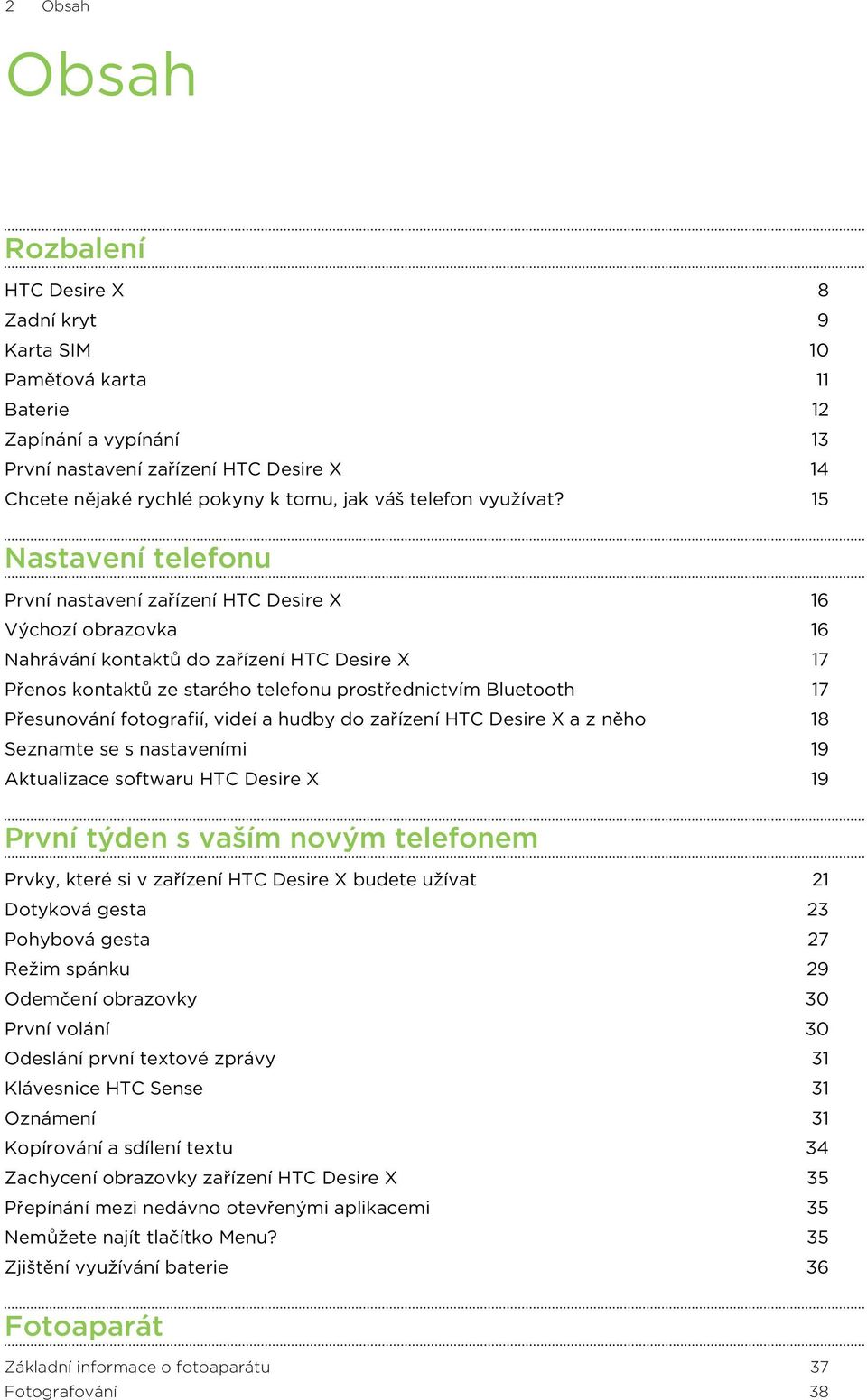 15 Nastavení telefonu První nastavení zařízení HTC Desire X 16 Výchozí obrazovka 16 Nahrávání kontaktů do zařízení HTC Desire X 17 Přenos kontaktů ze starého telefonu prostřednictvím Bluetooth 17