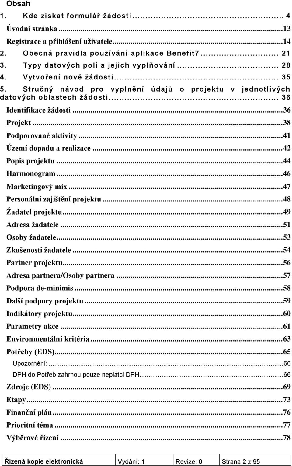 .. 41 Území dopadu a realizace... 42 Popis projektu... 44 Harmonogram... 46 Marketingový mix... 47 Personální zajištění projektu... 48 Žadatel projektu... 49 Adresa žadatele... 51 Osoby žadatele.