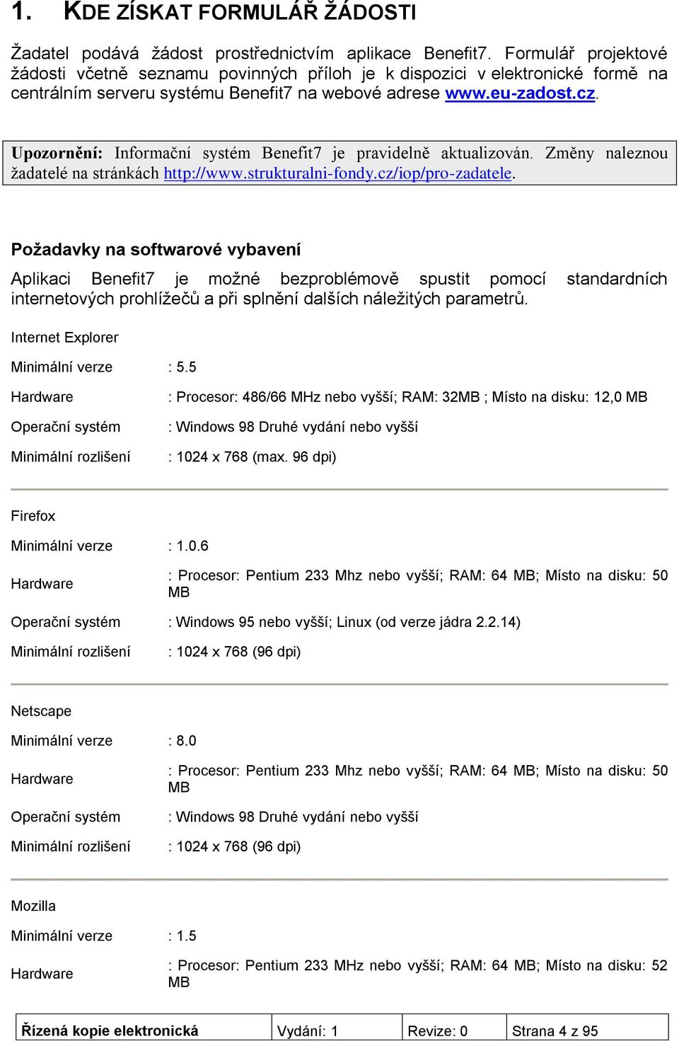 Upozornění: Informační systém Benefit7 je pravidelně aktualizován. Změny naleznou žadatelé na stránkách http://www.strukturalni-fondy.cz/iop/pro-zadatele.