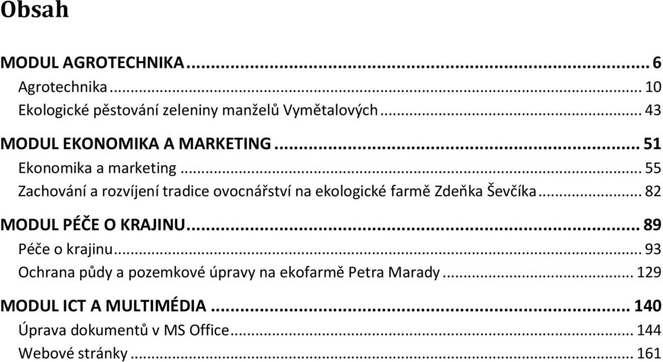 .. 55 Zachování a rozvíjení tradice ovocnářství na ekologické farmě Zdeňka Ševčíka... 82 MODUL PÉČE O KRAJINU.