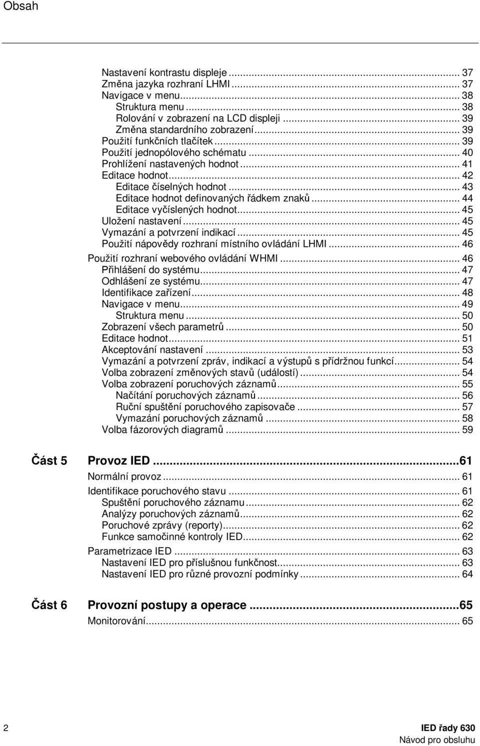 .. 43 Editace hodnot definovaných řádkem znaků... 44 Editace vyčíslených hodnot... 45 Uložení nastavení... 45 Vymazání a potvrzení indikací... 45 Použití nápovědy rozhraní místního ovládání LHMI.