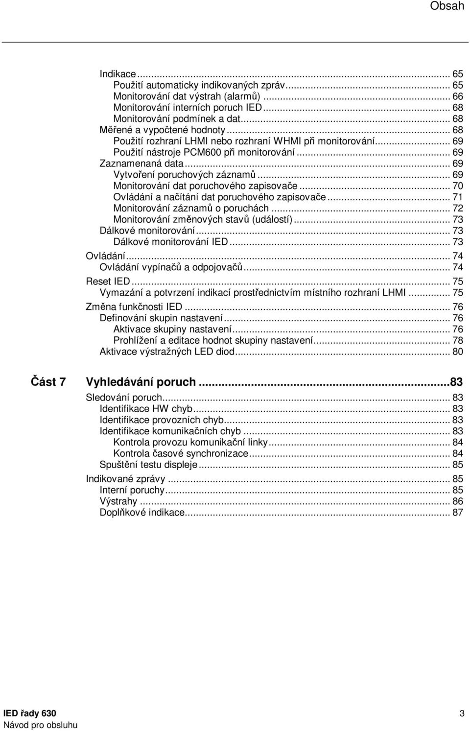 .. 69 Vytvoření poruchových záznamů... 69 Monitorování dat poruchového zapisovače... 70 Ovládání a načítání dat poruchového zapisovače... 71 Monitorování záznamů o poruchách.