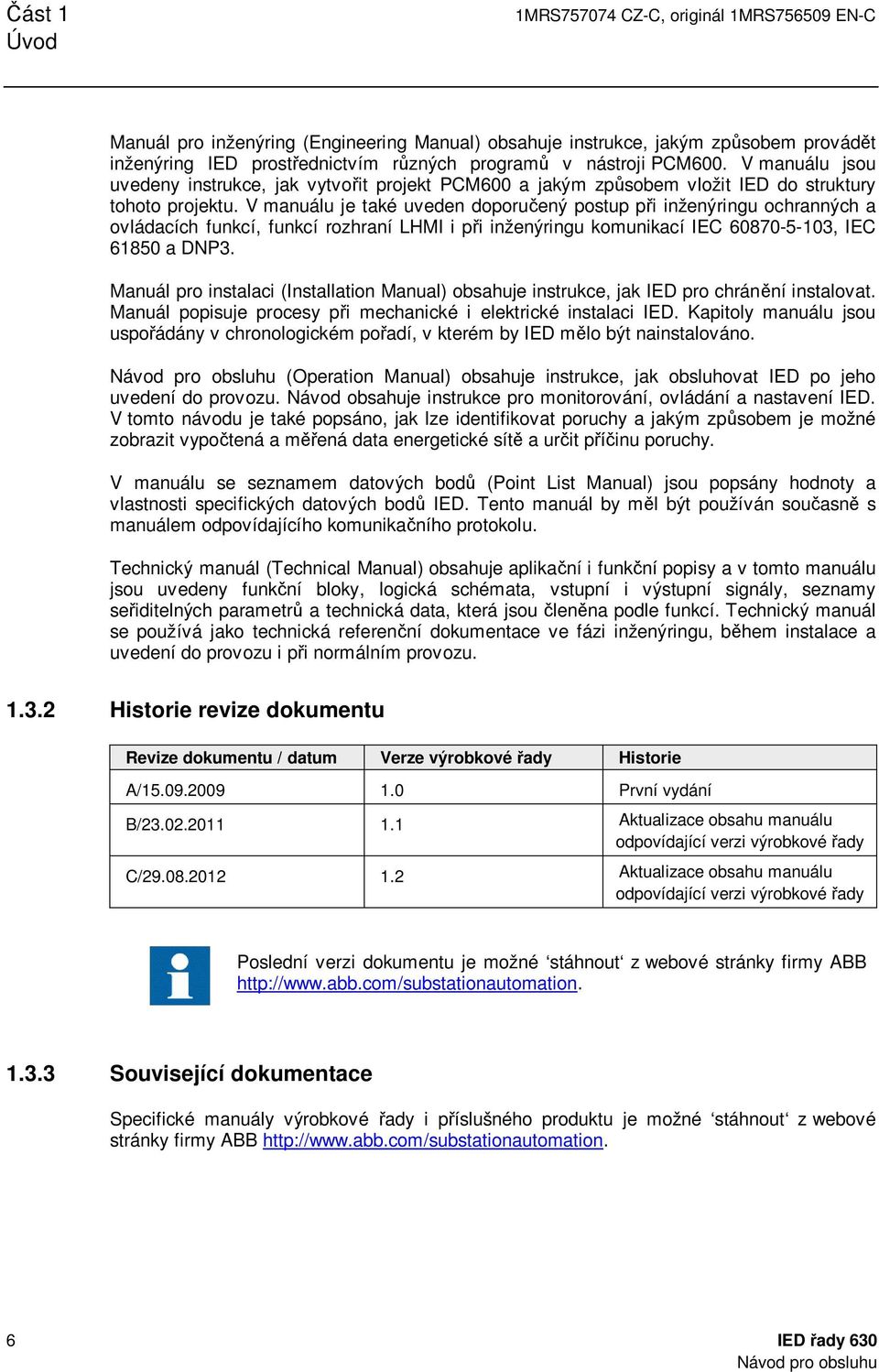 V manuálu je také uveden doporučený postup při inženýringu ochranných a ovládacích funkcí, funkcí rozhraní LHMI i při inženýringu komunikací IEC 60870-5-103, IEC 61850 a DNP3.