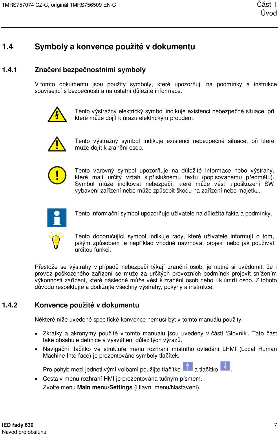 Tento výstražný symbol indikuje existenci nebezpečné situace, při které může dojít k zranění osob.