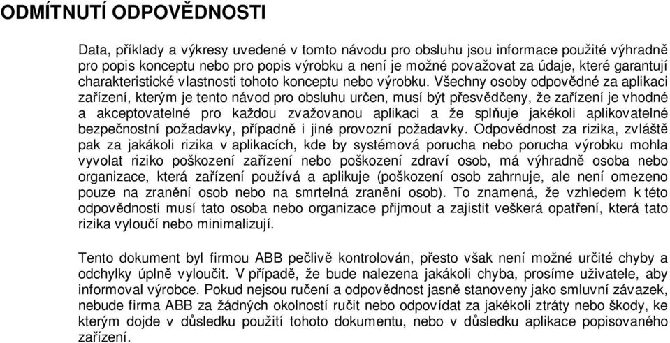 Všechny osoby odpovědné za aplikaci zařízení, kterým je tento návod pro obsluhu určen, musí být přesvědčeny, že zařízení je vhodné a akceptovatelné pro každou zvažovanou aplikaci a že splňuje