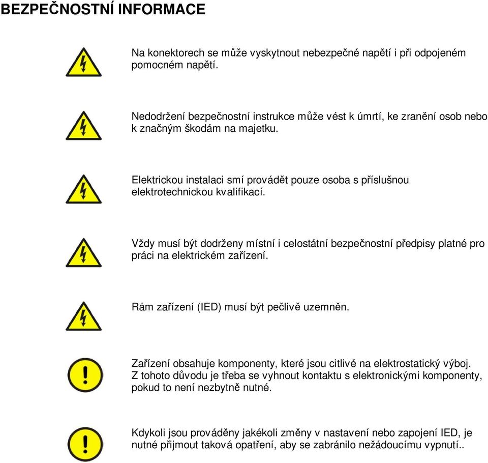 Vždy musí být dodrženy místní i celostátní bezpečnostní předpisy platné pro práci na elektrickém zařízení. Rám zařízení (IED) musí být pečlivě uzemněn.