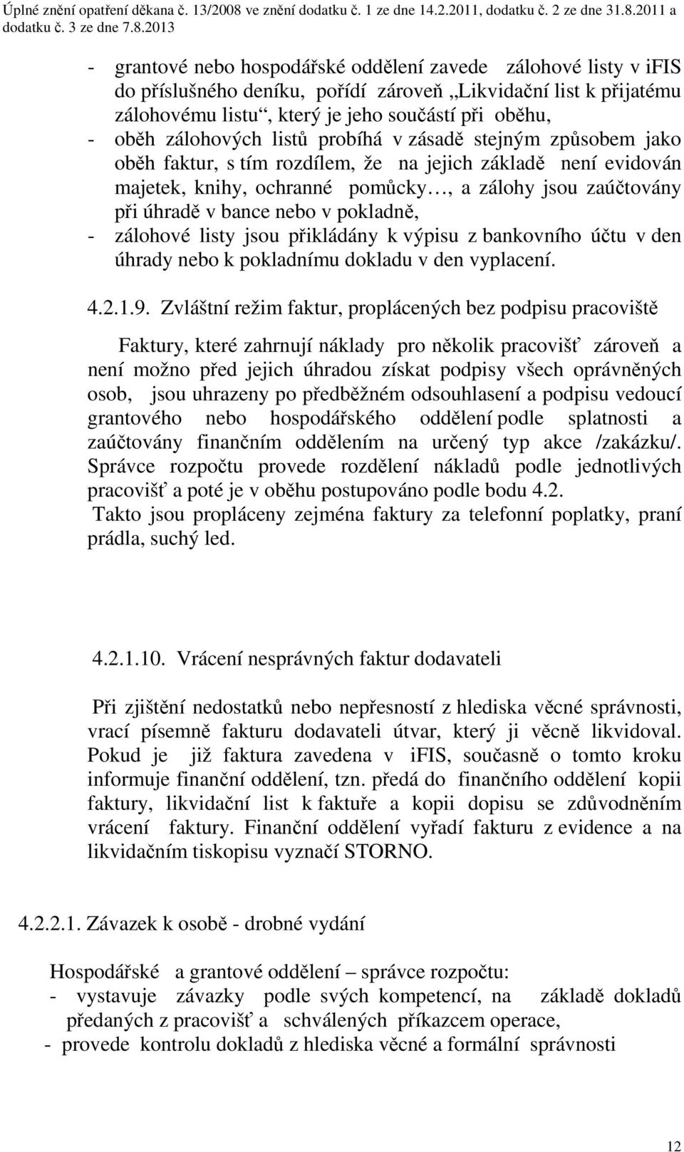 nebo v pokladně, - zálohové listy jsou přikládány k výpisu z bankovního účtu v den úhrady nebo k pokladnímu dokladu v den vyplacení. 4.2.1.9.