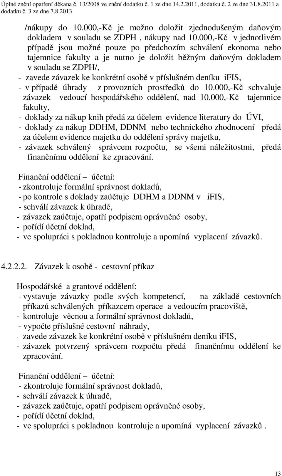 osobě v příslušném deníku ifis, - v případě úhrady z provozních prostředků do 10.000,-Kč schvaluje závazek vedoucí hospodářského oddělení, nad 10.