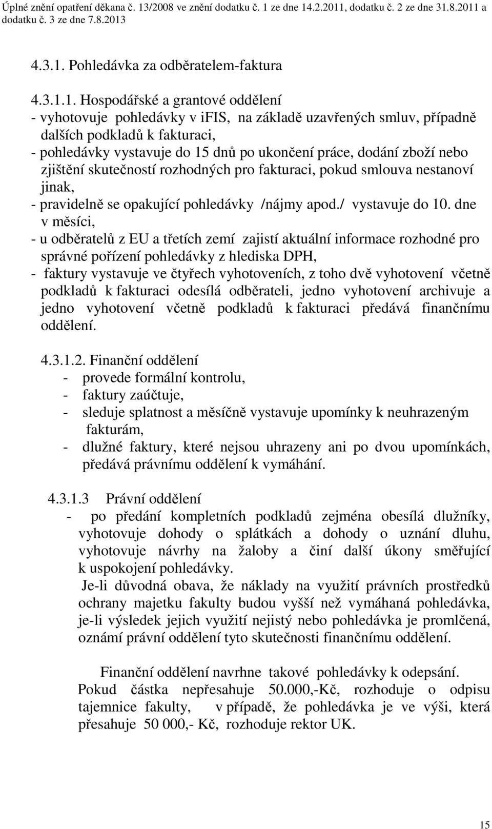 Hospodářské a grantové oddělení - vyhotovuje pohledávky v ifis, na základě uzavřených smluv, případně dalších podkladů k fakturaci, - pohledávky vystavuje do 15 dnů po ukončení práce, dodání zboží