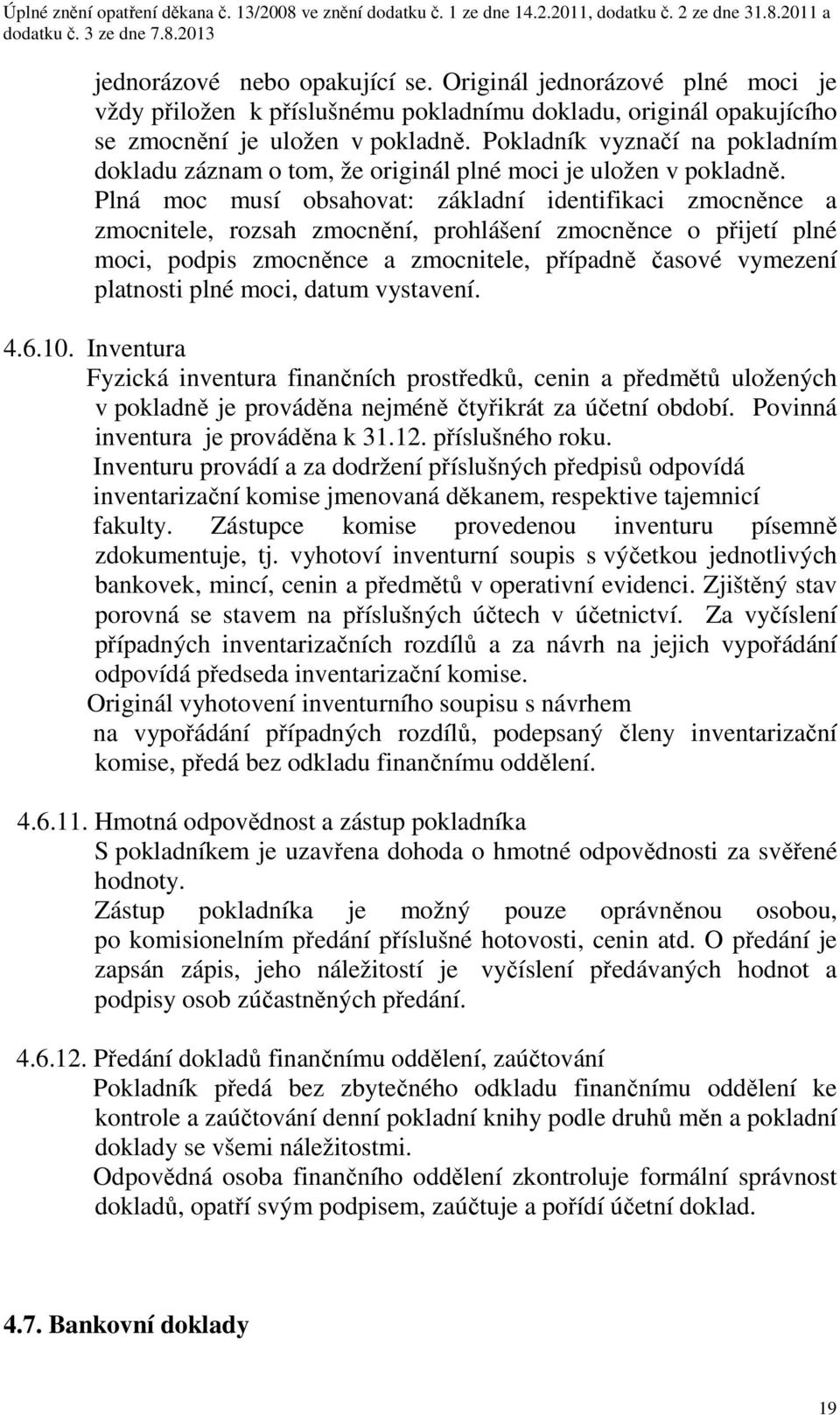 Plná moc musí obsahovat: základní identifikaci zmocněnce a zmocnitele, rozsah zmocnění, prohlášení zmocněnce o přijetí plné moci, podpis zmocněnce a zmocnitele, případně časové vymezení platnosti