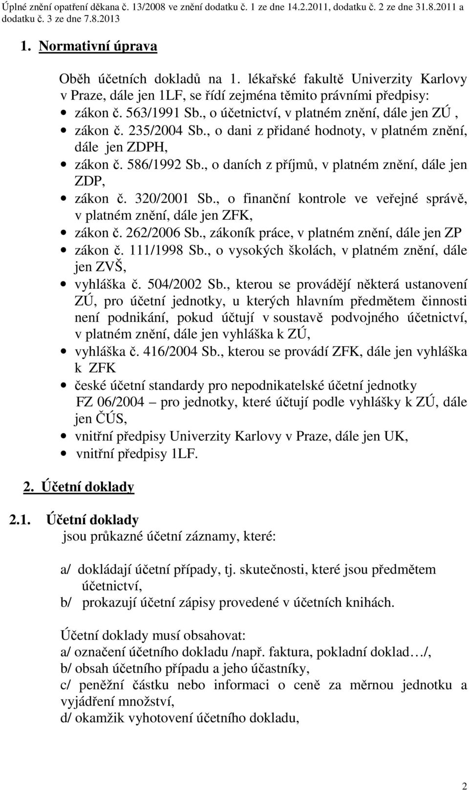 , o daních z příjmů, v platném znění, dále jen ZDP, zákon č. 320/2001 Sb., o finanční kontrole ve veřejné správě, v platném znění, dále jen ZFK, zákon č. 262/2006 Sb.