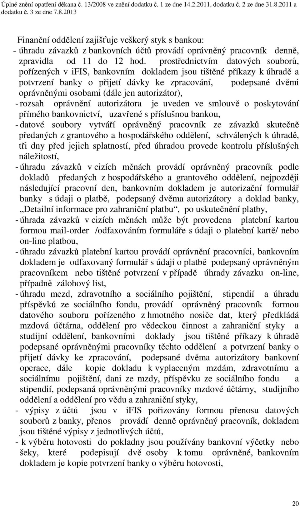 autorizátor), - rozsah oprávnění autorizátora je uveden ve smlouvě o poskytování přímého bankovnictví, uzavřené s příslušnou bankou, - datové soubory vytváří oprávněný pracovník ze závazků skutečně