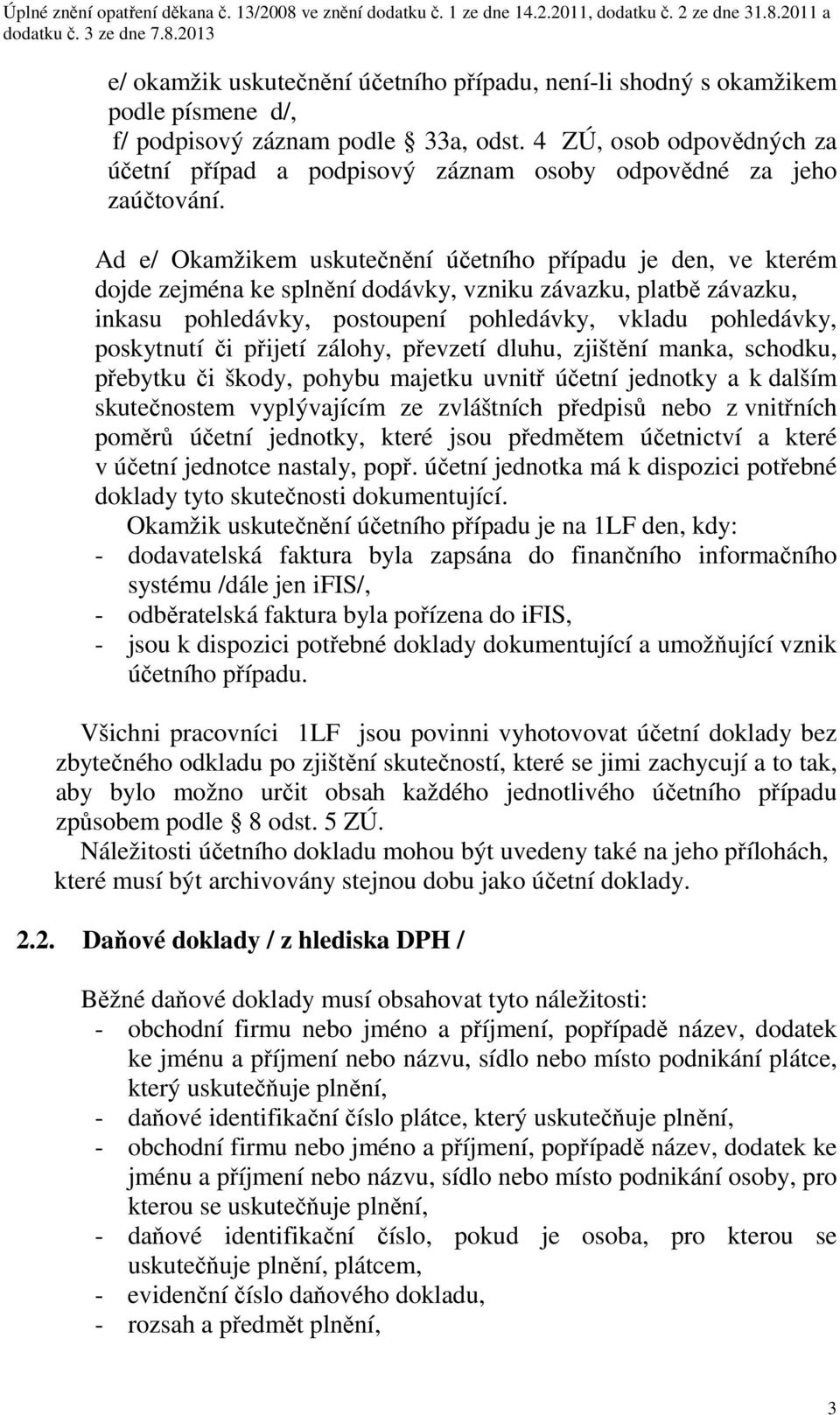 Ad e/ Okamžikem uskutečnění účetního případu je den, ve kterém dojde zejména ke splnění dodávky, vzniku závazku, platbě závazku, inkasu pohledávky, postoupení pohledávky, vkladu pohledávky,