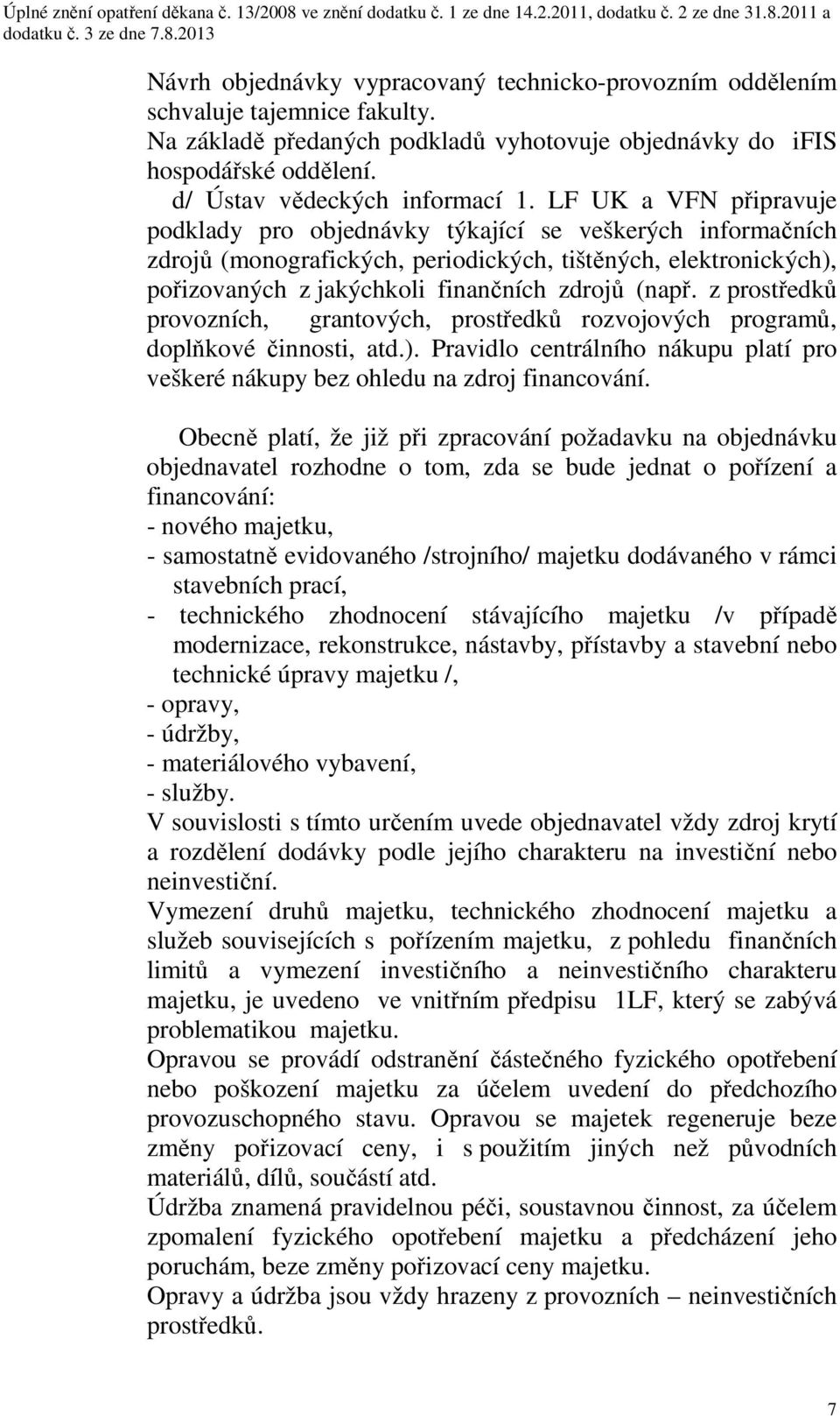 LF UK a VFN připravuje podklady pro objednávky týkající se veškerých informačních zdrojů (monografických, periodických, tištěných, elektronických), pořizovaných z jakýchkoli finančních zdrojů (např.