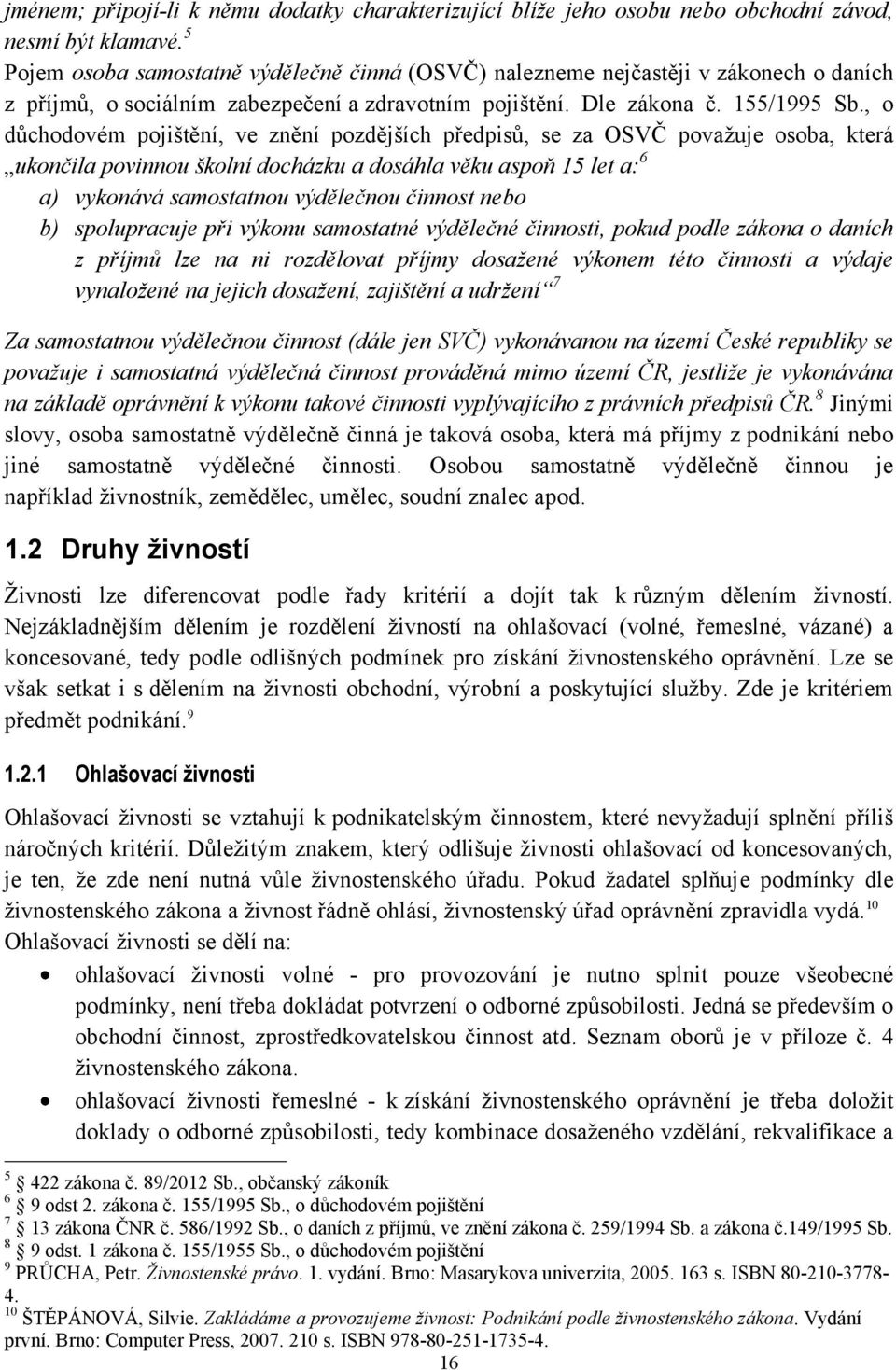 , o důchodovém pojištění, ve znění pozdějších předpisů, se za OSVČ povaţuje osoba, která ukončila povinnou školní docházku a dosáhla věku aspoň 15 let a: 6 a) vykonává samostatnou výdělečnou činnost