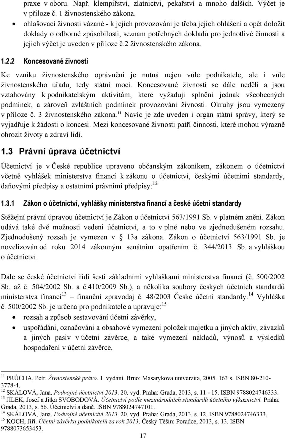 příloze č.2 ţivnostenského zákona. 1.2.2 Koncesované živnosti Ke vzniku ţivnostenského oprávnění je nutná nejen vůle podnikatele, ale i vůle ţivnostenského úřadu, tedy státní moci.