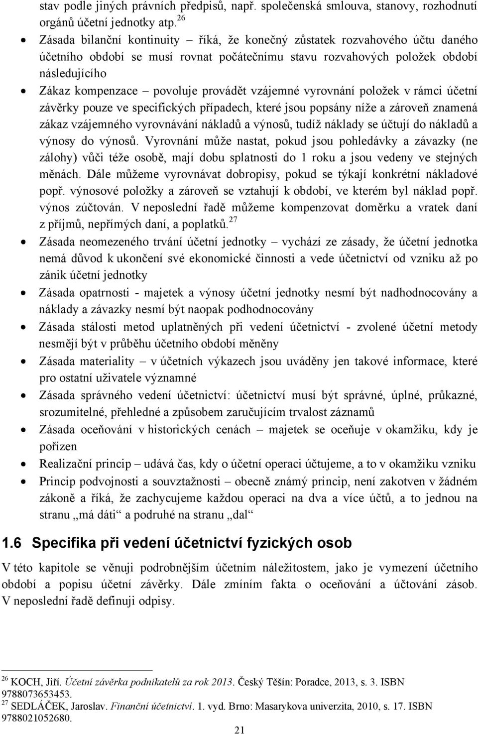 provádět vzájemné vyrovnání poloţek v rámci účetní závěrky pouze ve specifických případech, které jsou popsány níţe a zároveň znamená zákaz vzájemného vyrovnávání nákladů a výnosů, tudíţ náklady se