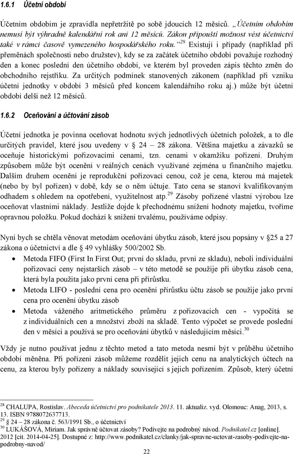 28 Existují i případy (například při přeměnách společnosti nebo druţstev), kdy se za začátek účetního období povaţuje rozhodný den a konec poslední den účetního období, ve kterém byl proveden zápis