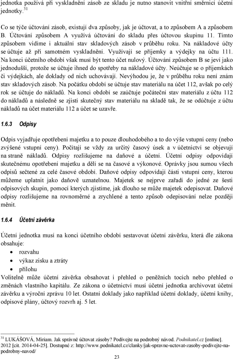 Vyuţívají se příjemky a výdejky na účtu 111. Na konci účetního období však musí být tento účet nulový.