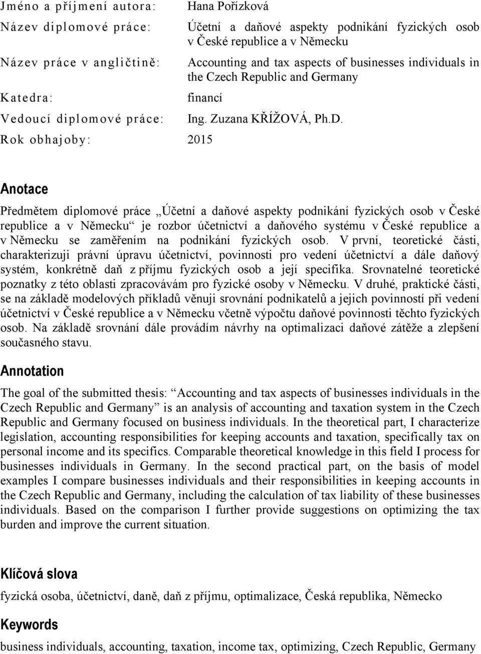 Anotace Předmětem diplomové práce Účetní a daňové aspekty podnikání fyzických osob v České republice a v Německu je rozbor účetnictví a daňového systému v České republice a v Německu se zaměřením na