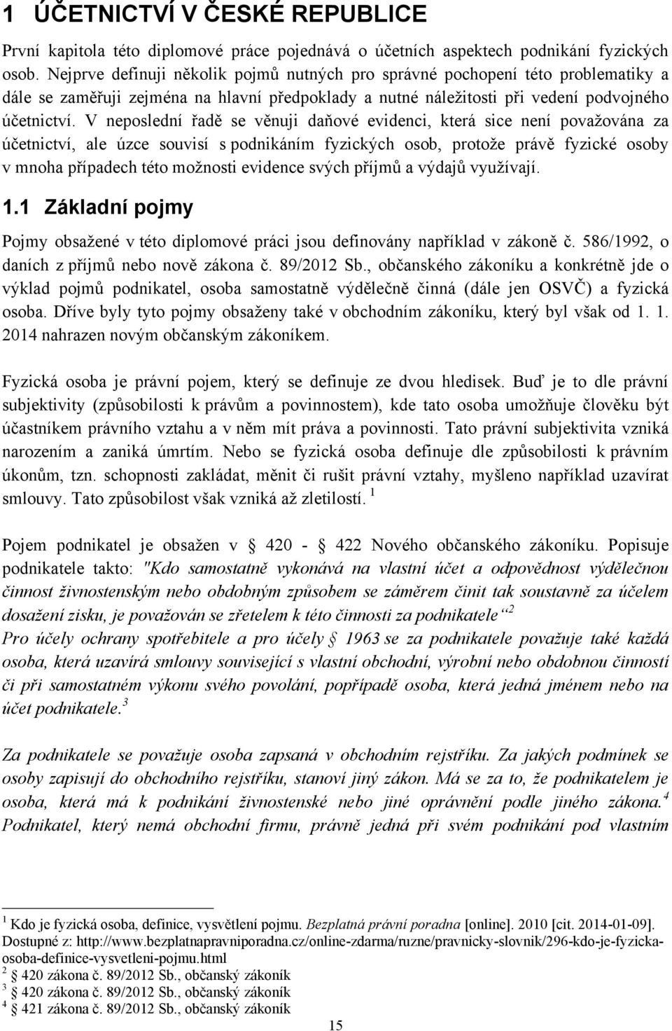 V neposlední řadě se věnuji daňové evidenci, která sice není povaţována za účetnictví, ale úzce souvisí s podnikáním fyzických osob, protoţe právě fyzické osoby v mnoha případech této moţnosti