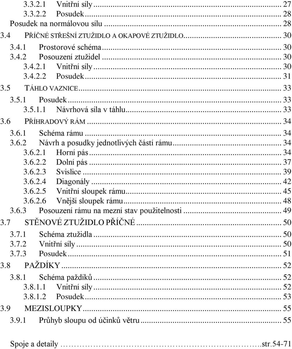.. 34 3.6.2.2 Dolní pás... 37 3.6.2.3 Svislice... 39 3.6.2.4 Diagonály... 42 3.6.2.5 Vnitřní sloupek rámu... 45 3.6.2.6 Vnější sloupek rámu... 48 3.6.3 Posouzení rámu na mezní stav použitelnosti.