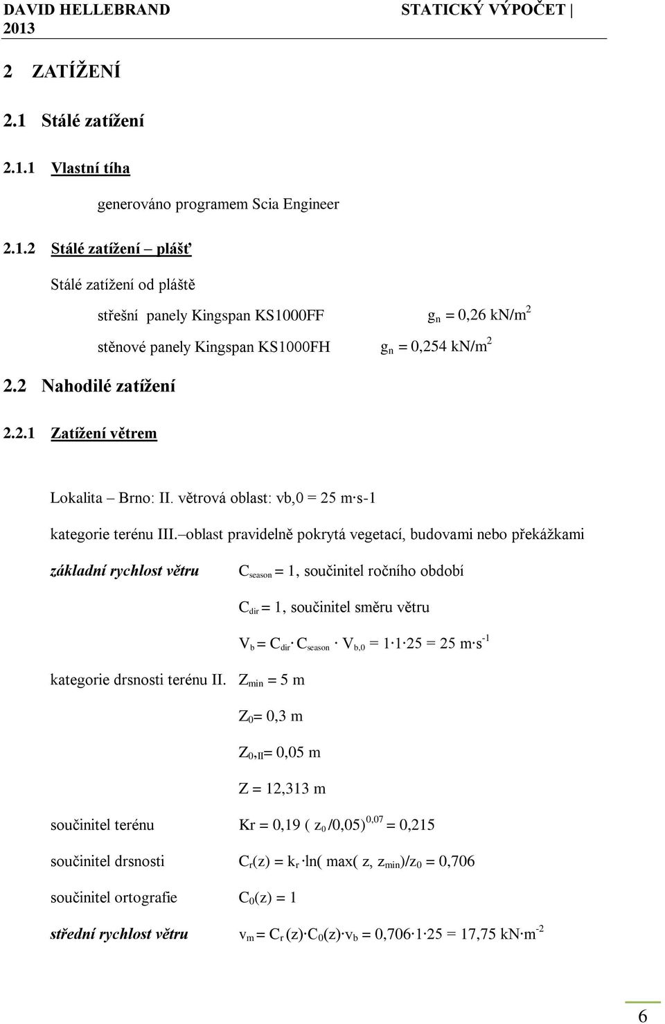 oblast pravidelně pokrytá vegetací, budovami nebo překážkami základní rychlost větru C season = 1, součinitel ročního období C dir = 1, součinitel směru větru V b = C dir C season V b,0 = 1 1 25 = 25