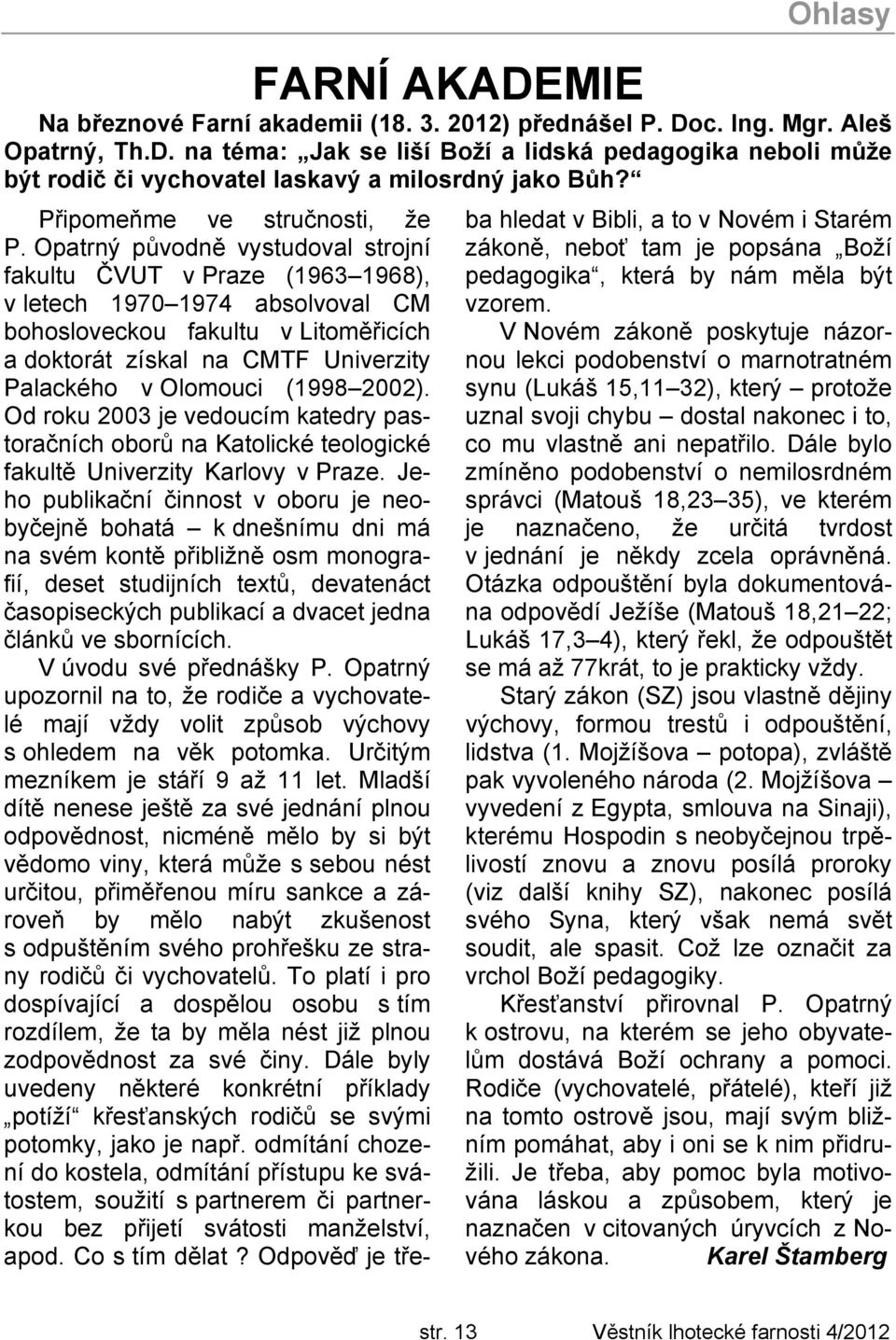 Opatrný původně vystudoval strojní fakultu ČVUT v Praze (1963 1968), v letech 1970 1974 absolvoval CM bohosloveckou fakultu v Litoměřicích a doktorát získal na CMTF Univerzity Palackého v Olomouci