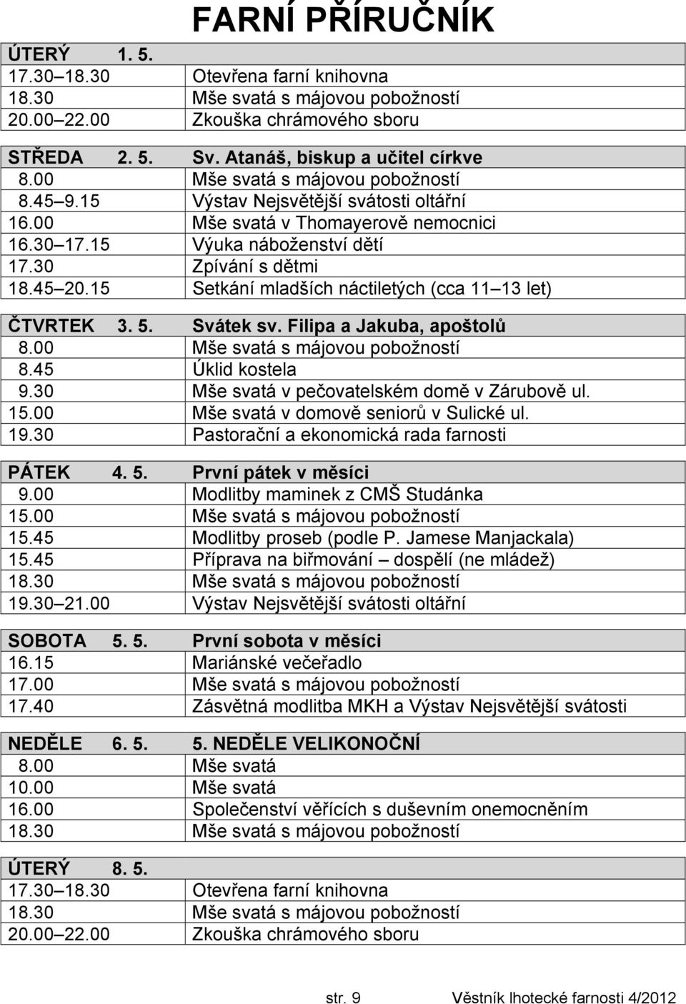 15 Setkání mladších náctiletých (cca 11 13 let) ČTVRTEK 3. 5. Svátek sv. Filipa a Jakuba, apoštolů 8.00 Mše svatá s májovou pobožností 8.45 Úklid kostela 9.