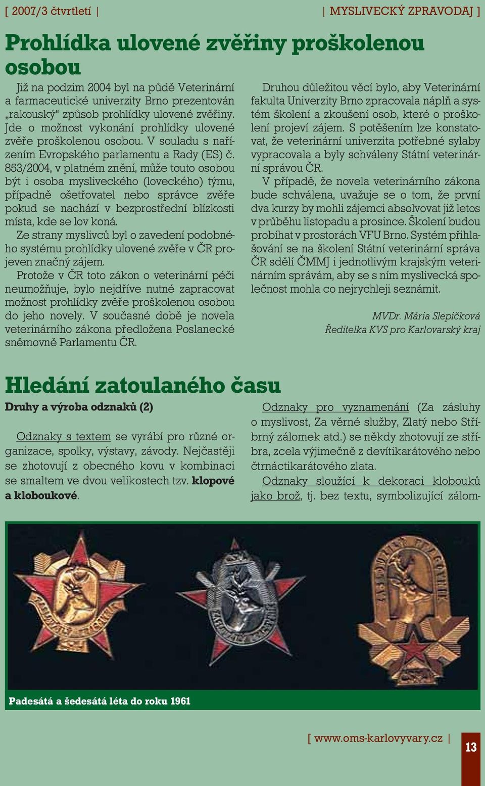 853/2004, v platném znění, může touto osobou být i osoba mysliveckého (loveckého) týmu, případně ošetřovatel nebo správce zvěře pokud se nachází v bezprostřední blízkosti místa, kde se lov koná.