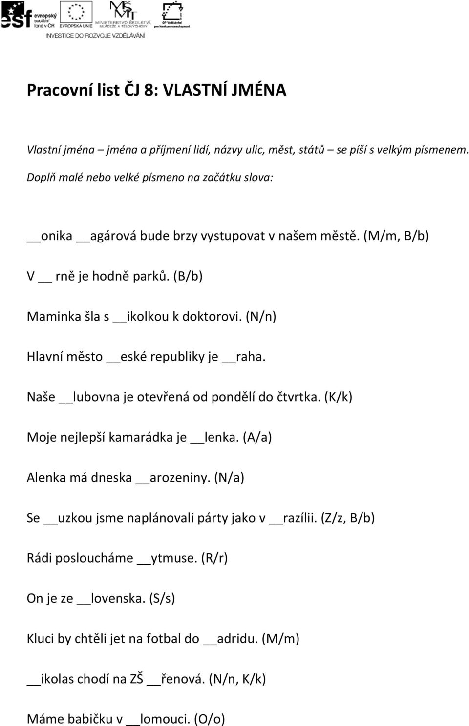 (N/n) Hlavní město eské republiky je raha. Naše lubovna je otevřená od pondělí do čtvrtka. (K/k) Moje nejlepší kamarádka je lenka. (A/a) Alenka má dneska arozeniny.