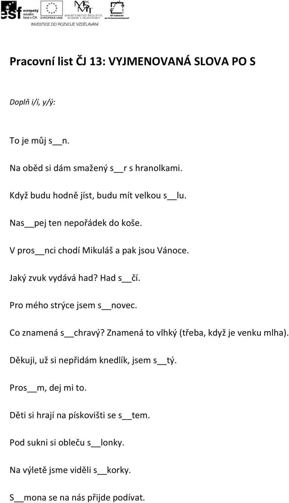 Jaký zvuk vydává had? Had s čí. Pro mého strýce jsem s novec. Co znamená s chravý? Znamená to vlhký (třeba, když je venku mlha).