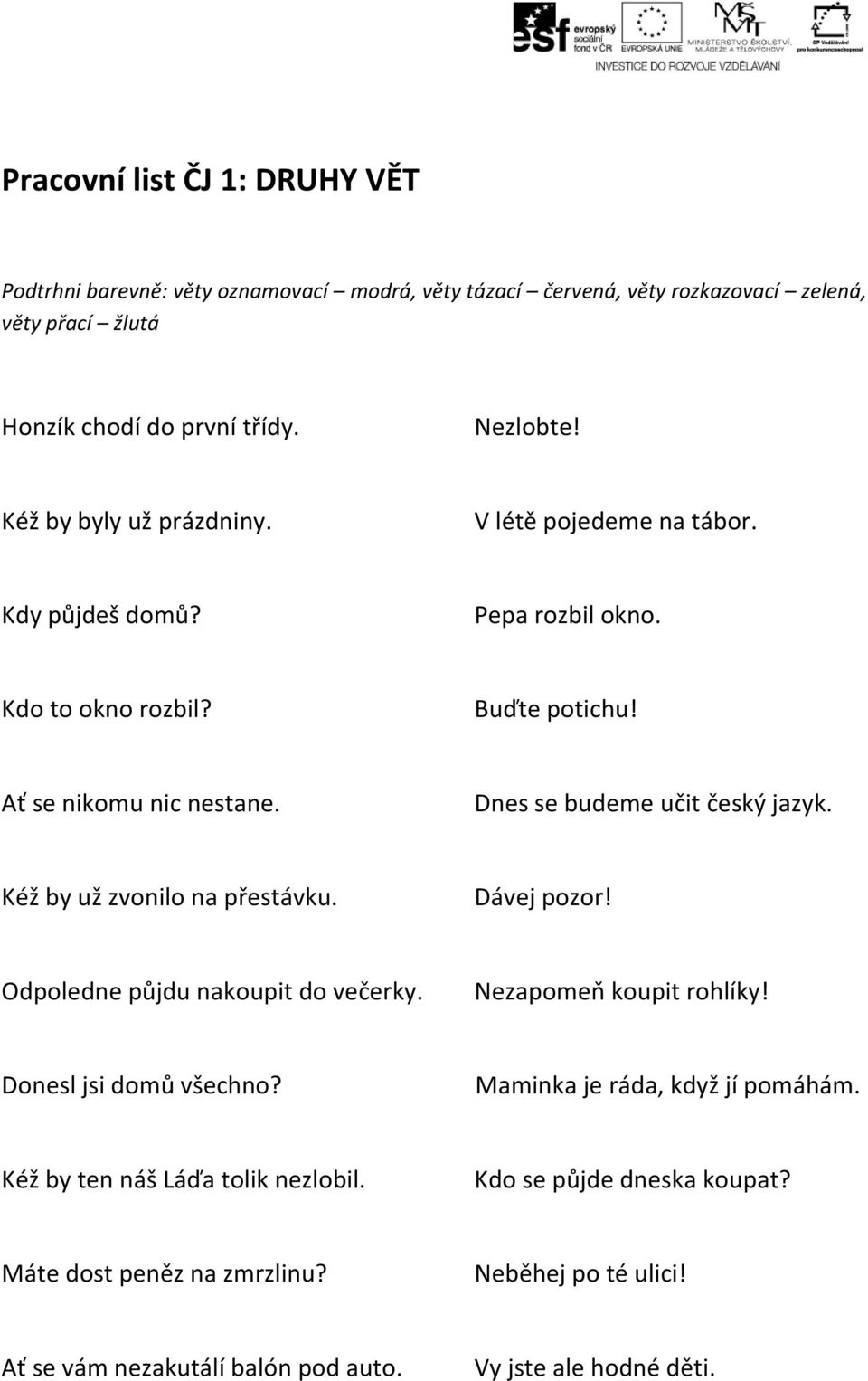 Dnes se budeme učit český jazyk. Kéž by už zvonilo na přestávku. Dávej pozor! Odpoledne půjdu nakoupit do večerky. Nezapomeň koupit rohlíky! Donesl jsi domů všechno?