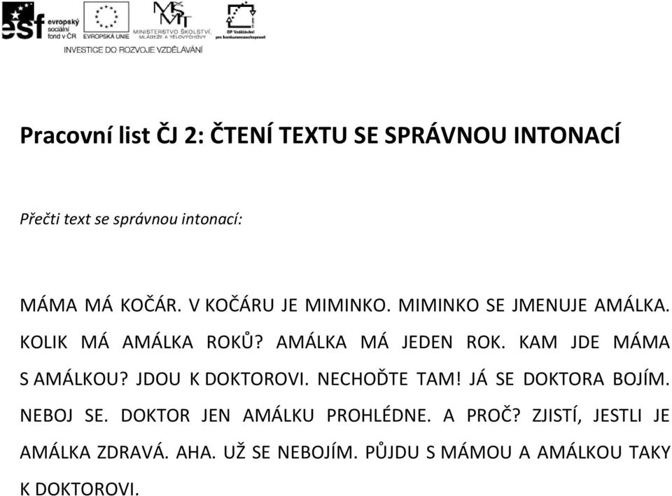 KAM JDE MÁMA S AMÁLKOU? JDOU K DOKTOROVI. NECHOĎTE TAM! JÁ SE DOKTORA BOJÍM. NEBOJ SE.