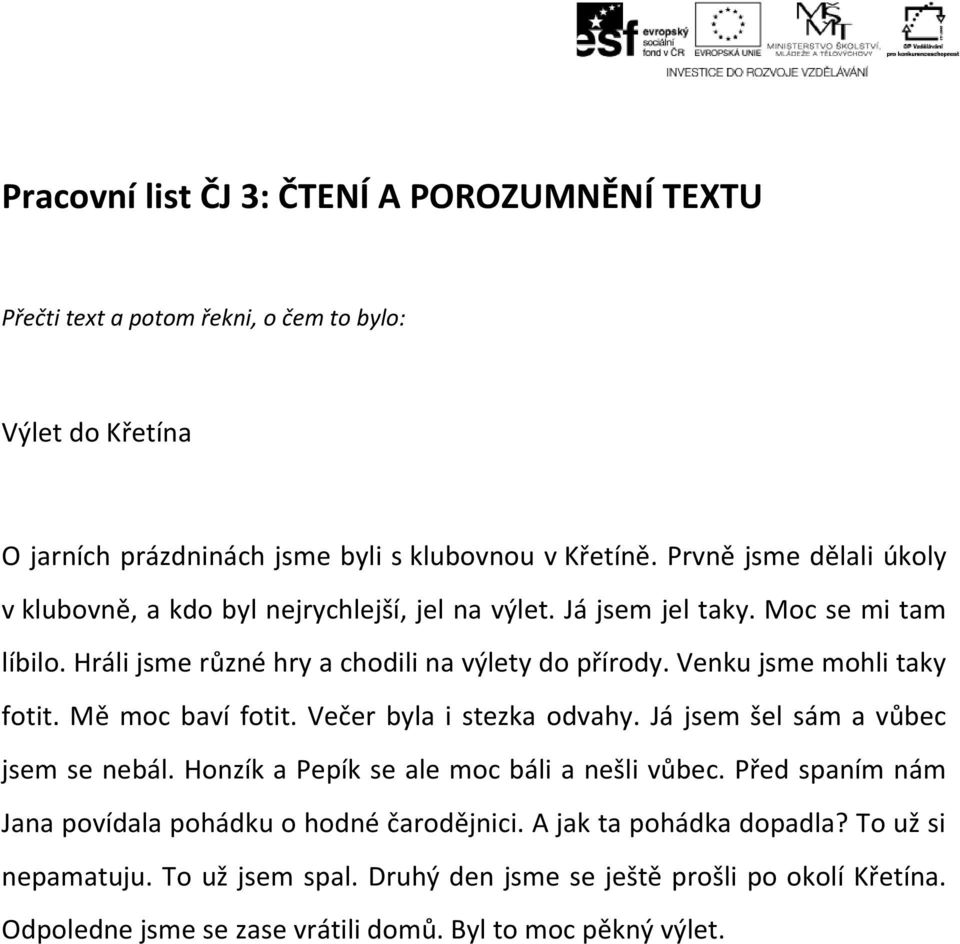 Venku jsme mohli taky fotit. Mě moc baví fotit. Večer byla i stezka odvahy. Já jsem šel sám a vůbec jsem se nebál. Honzík a Pepík se ale moc báli a nešli vůbec.