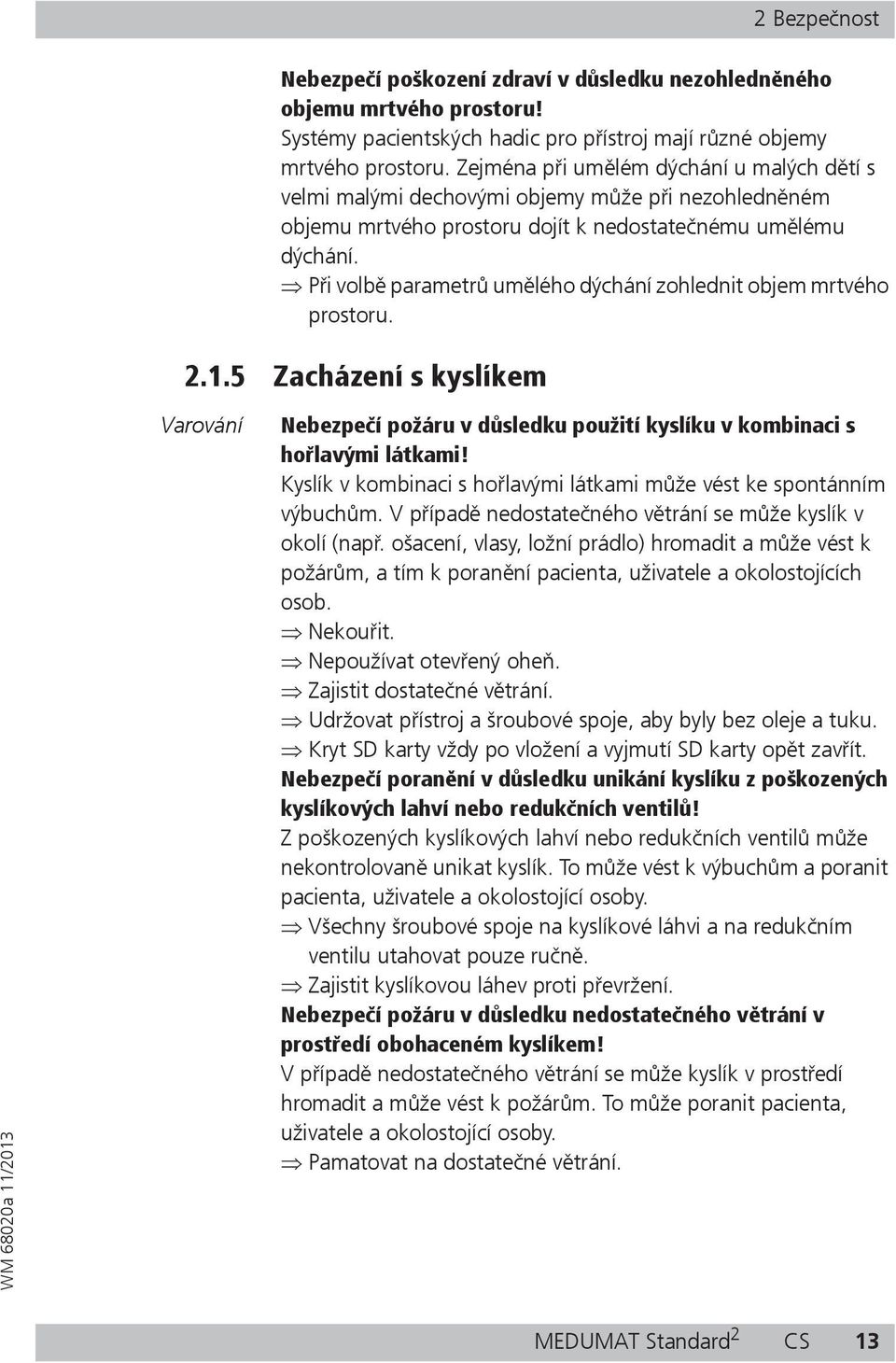 P i volb parametr um lého dýchání zohlednit objem mrtvého prostoru. 2.1.5 Zacházení s kyslíkem Varování Nebezpe í požáru v d sledku použití kyslíku v kombinaci s ho lavými látkami!