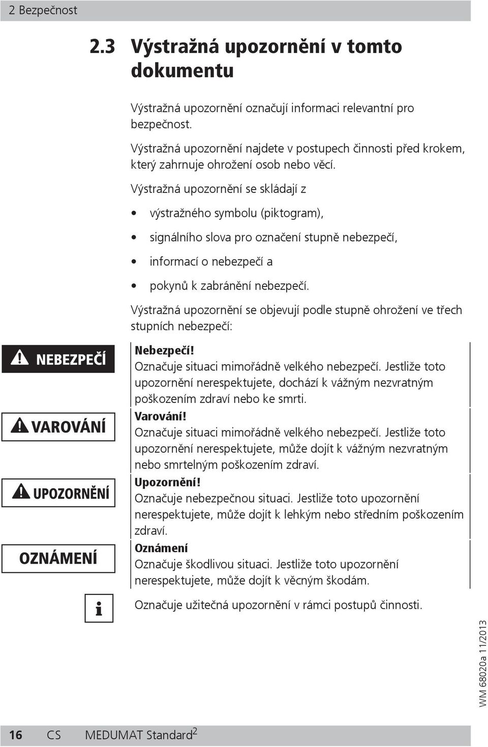 Výstražná upozorn ní se skládají z výstražného symbolu (piktogram), signálního slova pro ozna ení stupn nebezpe í, informací o nebezpe í a pokyn k zabrán ní nebezpe í.