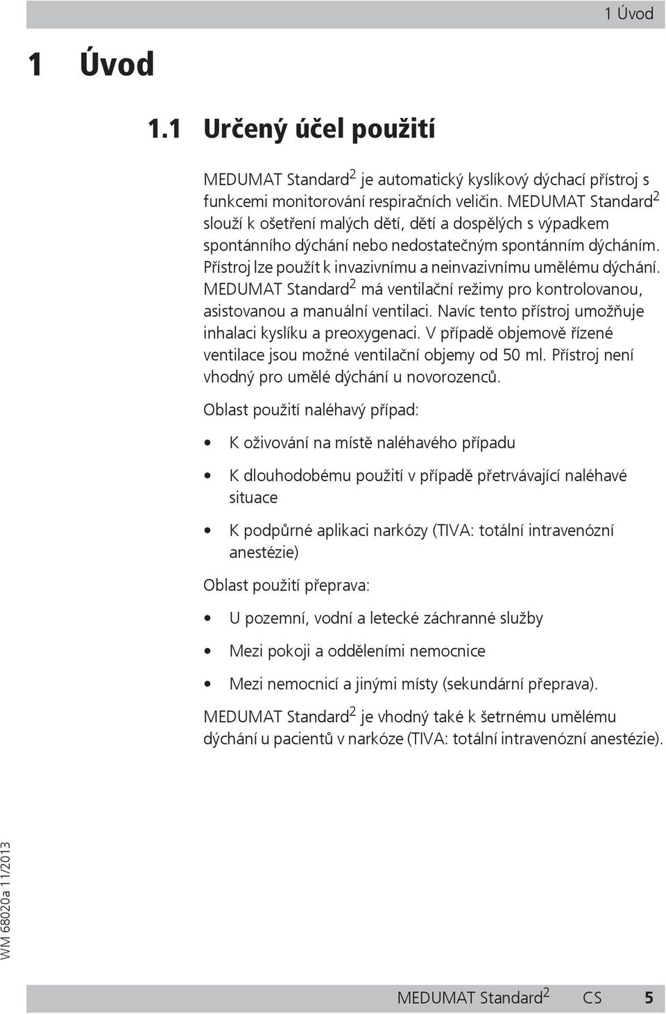 P ístroj lze použít k invazivnímu a neinvazivnímu um lému dýchání. MEDUMAT Standard 2 má ventila ní režimy pro kontrolovanou, asistovanou a manuální ventilaci.