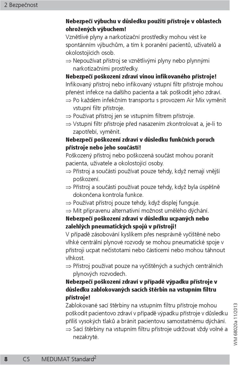 Nepoužívat p ístroj se vzn tlivými plyny nebo plynnými narkotiza ními prost edky. Nebezpe í poškození zdraví vinou infikovaného p ístroje!