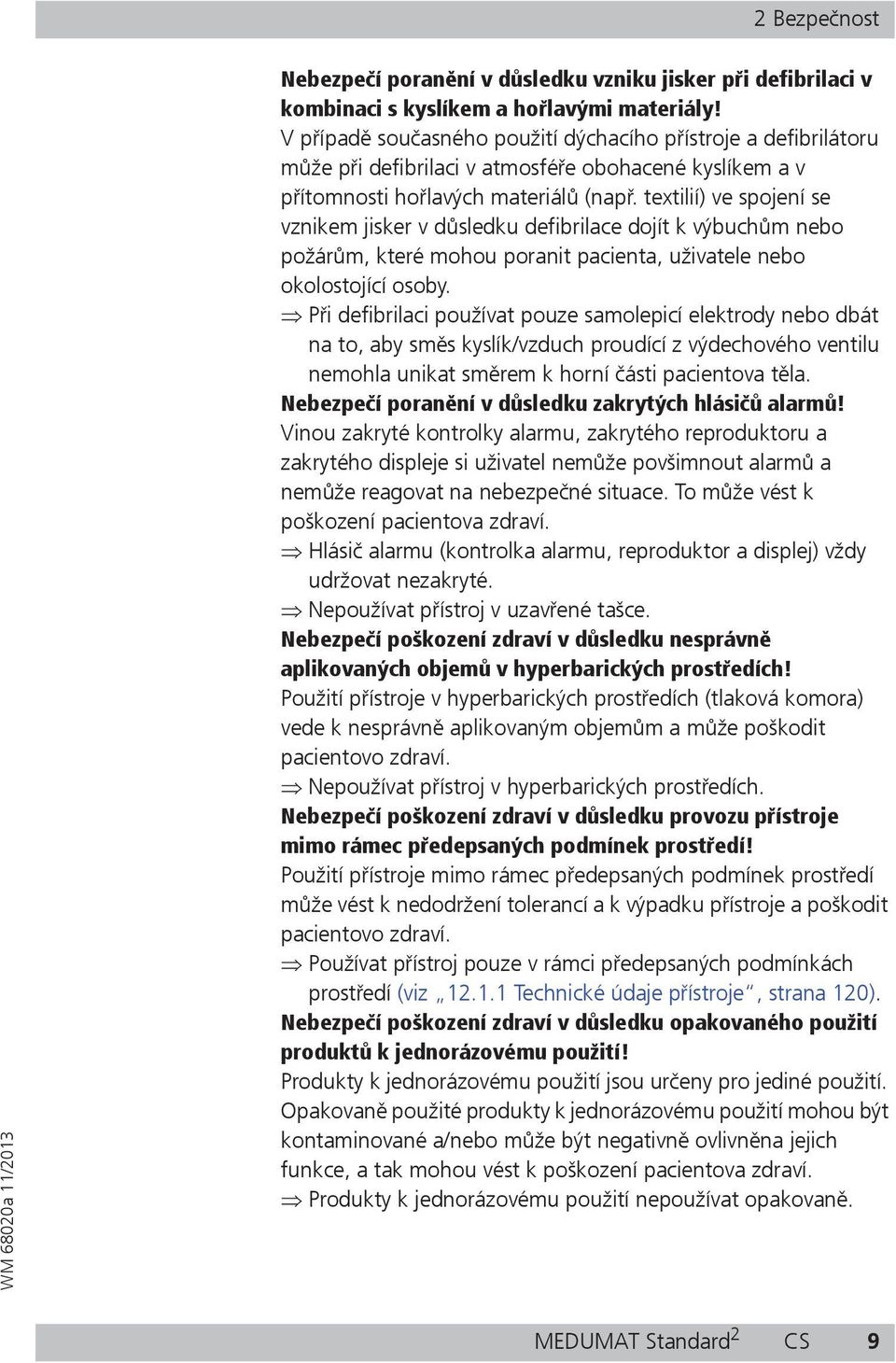 textilií) ve spojení se vznikem jisker v d sledku defibrilace dojít k výbuch m nebo požár m, které mohou poranit pacienta, uživatele nebo okolostojící osoby.