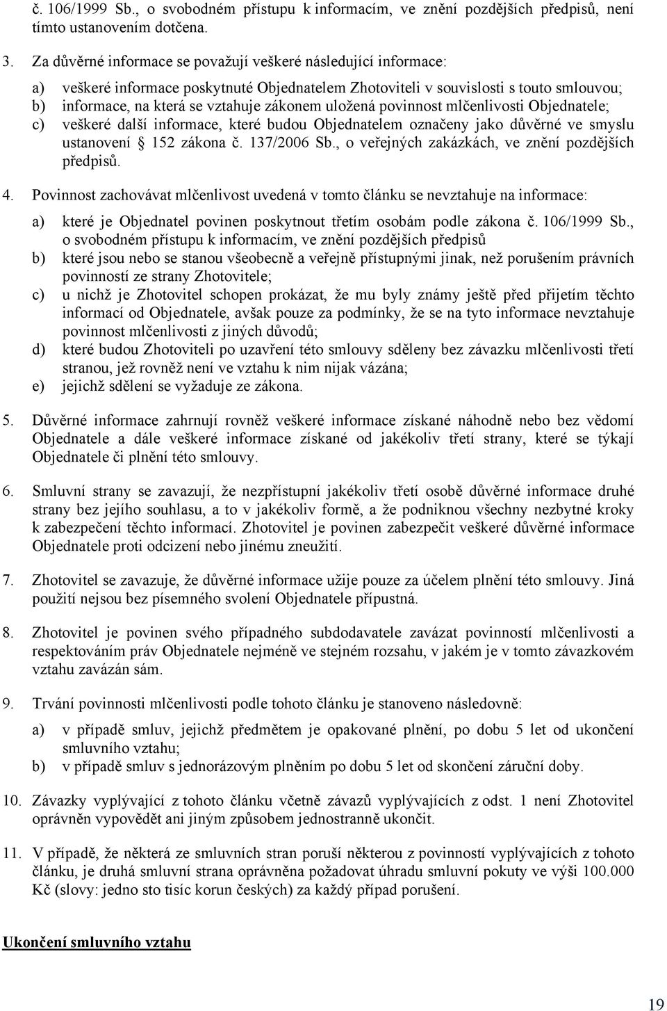 uložená povinnost mlčenlivosti Objednatele; c) veškeré další informace, které budou Objednatelem označeny jako důvěrné ve smyslu ustanovení 152 zákona č. 137/2006 Sb.