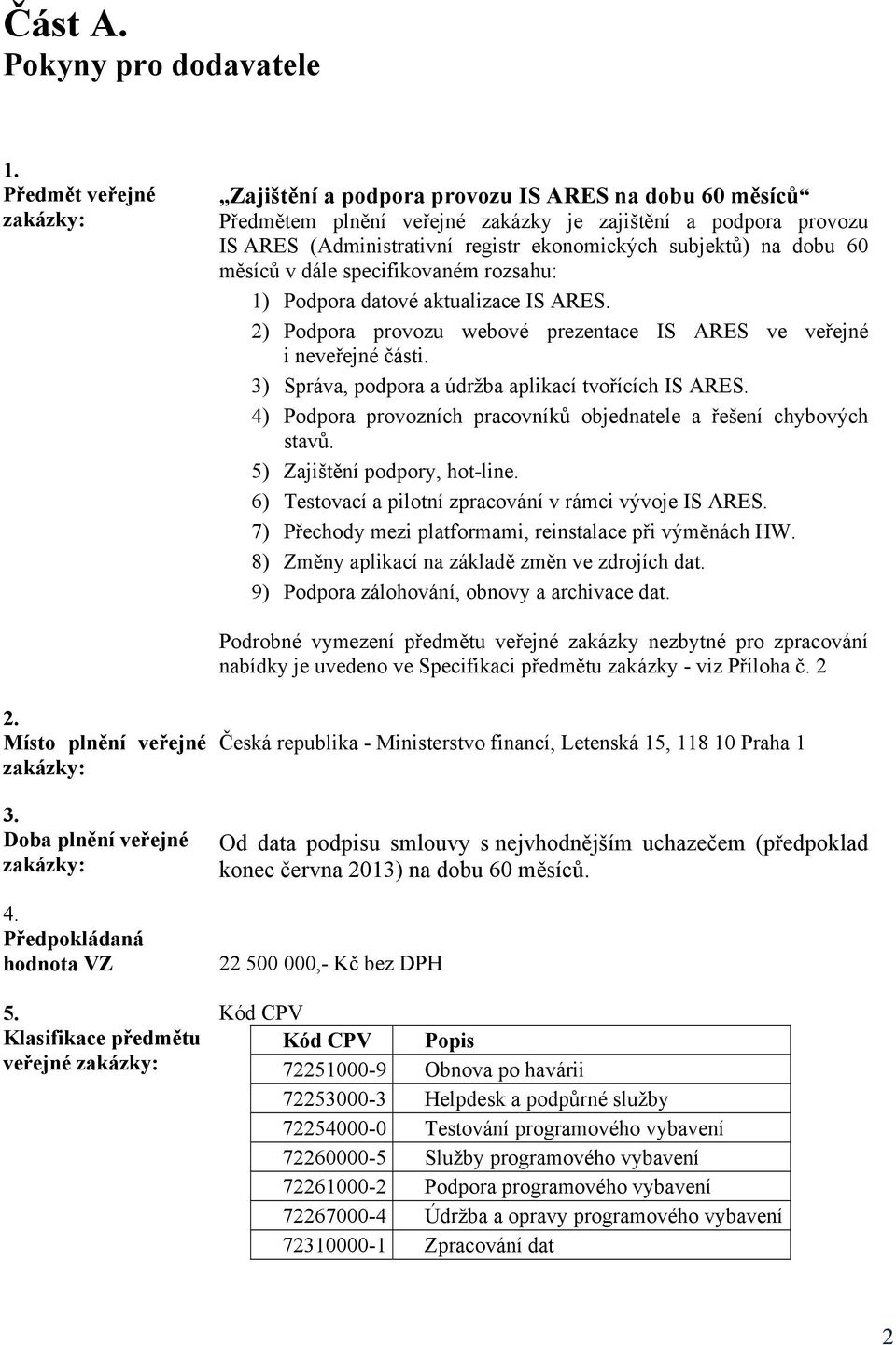 na dobu 60 měsíců v dále specifikovaném rozsahu: 1) Podpora datové aktualizace IS ARES. 2) Podpora provozu webové prezentace IS ARES ve veřejné i neveřejné části.