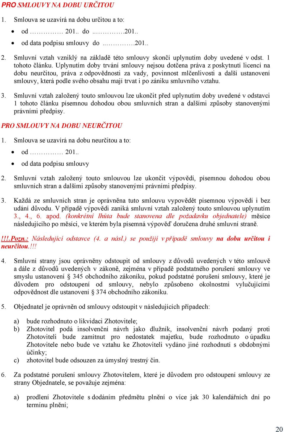 Uplynutím doby trvání smlouvy nejsou dotčena práva z poskytnutí licencí na dobu neurčitou, práva z odpovědnosti za vady, povinnost mlčenlivosti a další ustanovení smlouvy, která podle svého obsahu