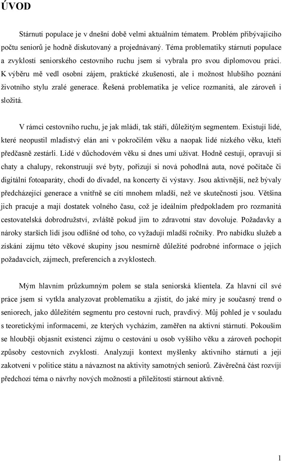 K výběru mě vedl osobní zájem, praktické zkušenosti, ale i moţnost hlubšího poznání ţivotního stylu zralé generace. Řešená problematika je velice rozmanitá, ale zároveň i sloţitá.