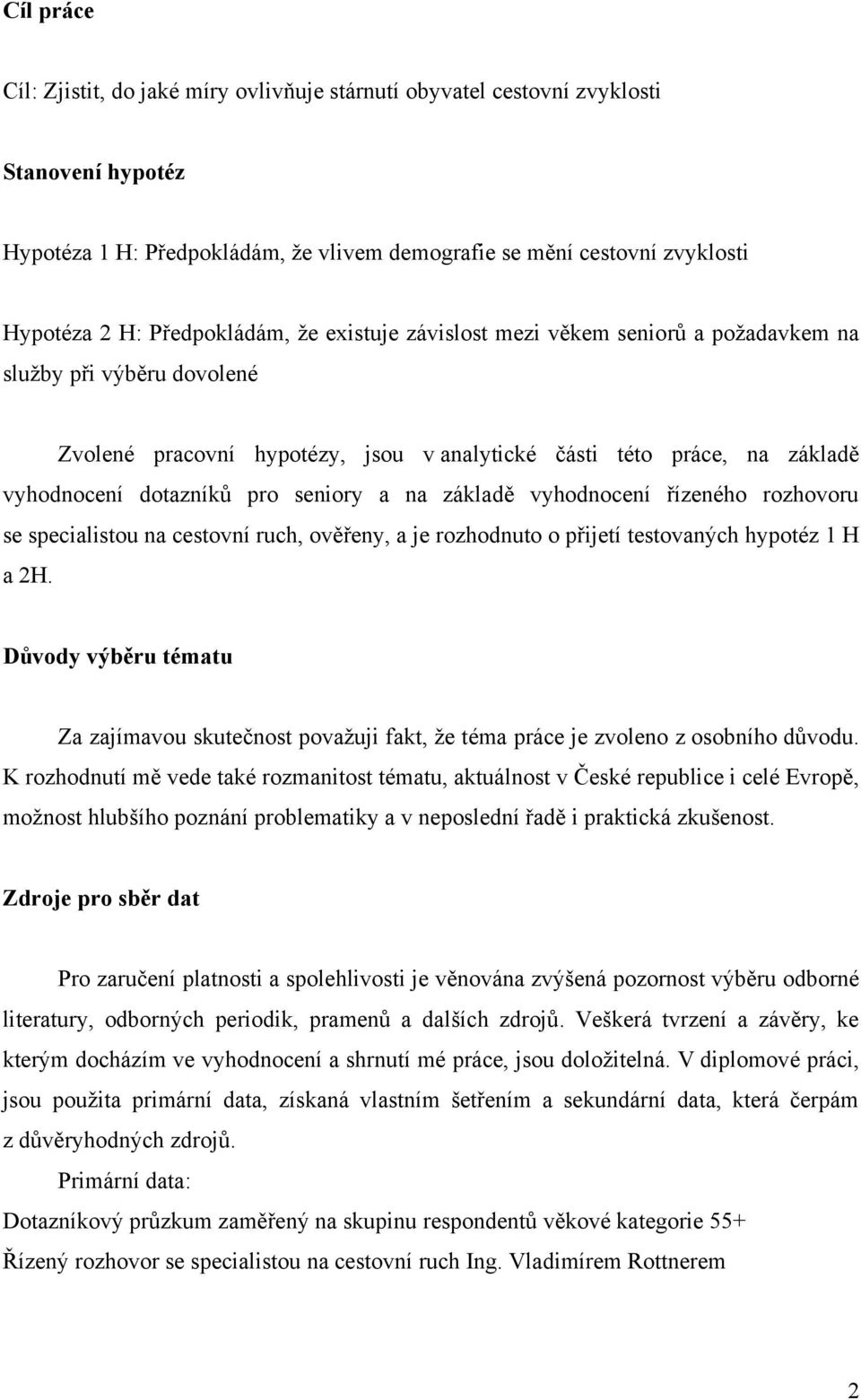 seniory a na základě vyhodnocení řízeného rozhovoru se specialistou na cestovní ruch, ověřeny, a je rozhodnuto o přijetí testovaných hypotéz 1 H a 2H.