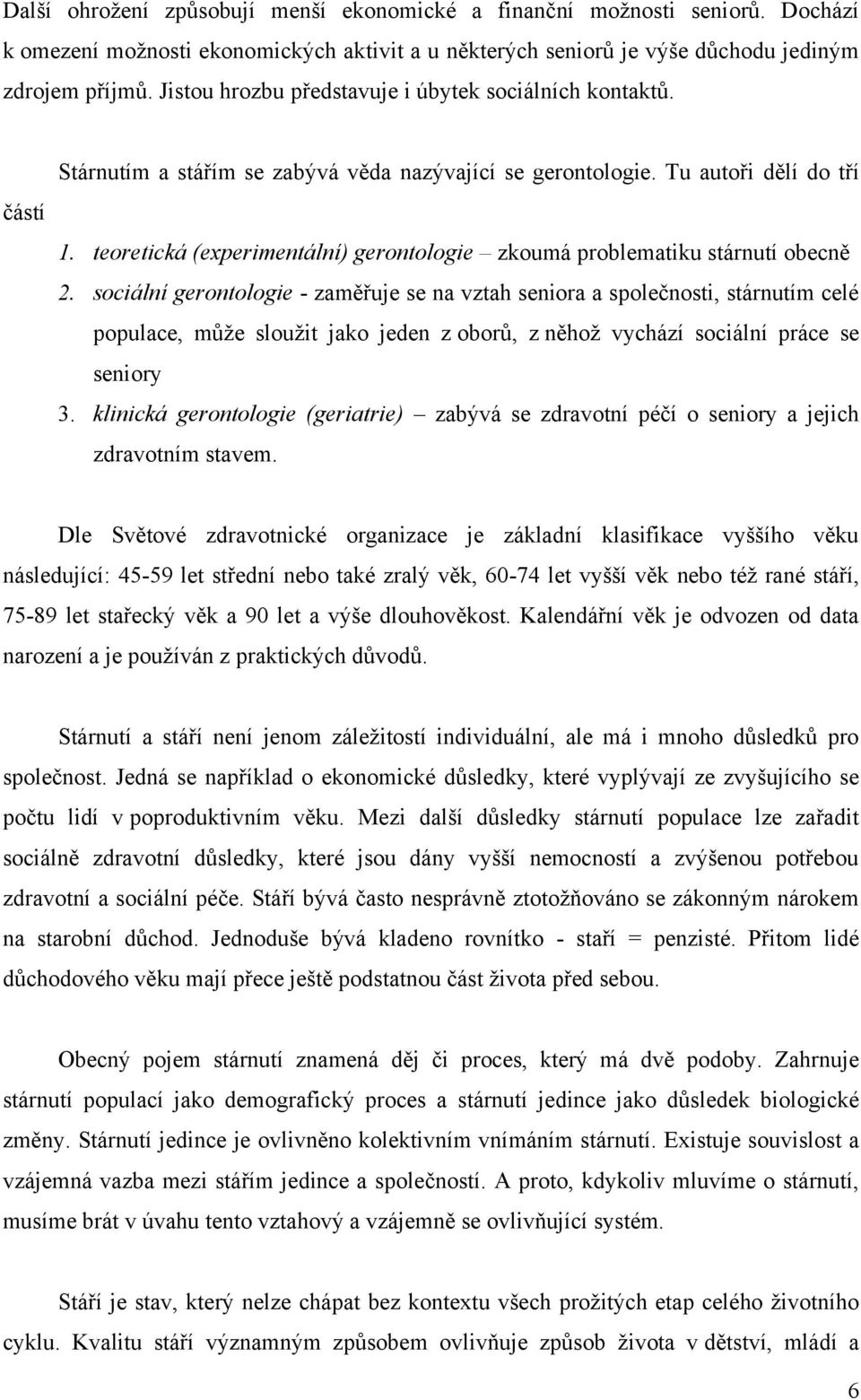 teoretická (experimentální) gerontologie zkoumá problematiku stárnutí obecně 2.