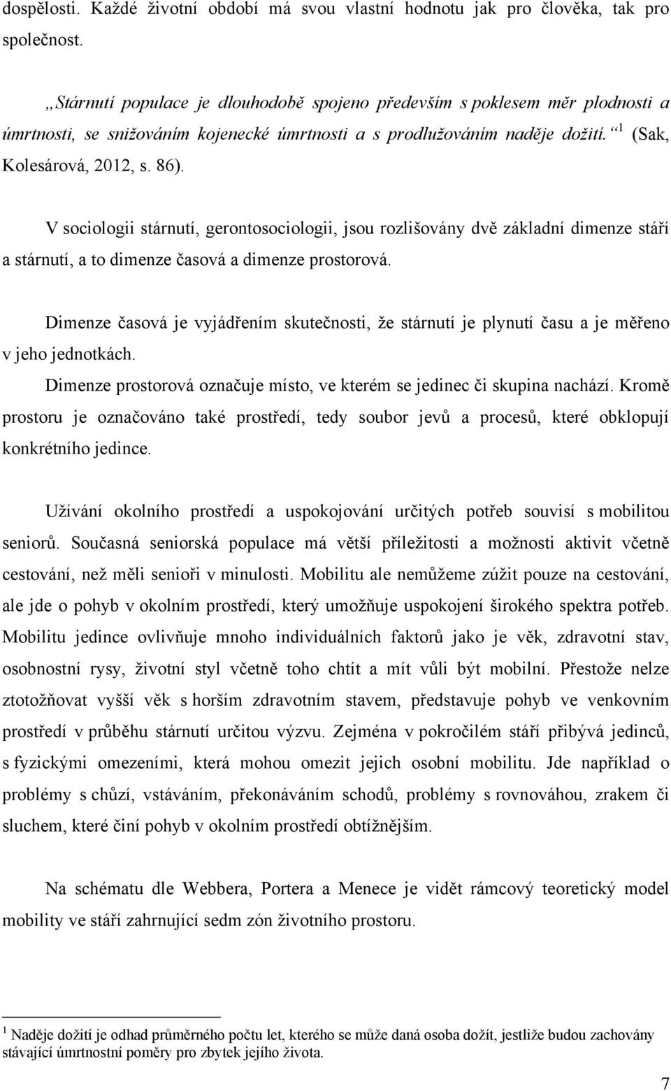 V sociologii stárnutí, gerontosociologii, jsou rozlišovány dvě základní dimenze stáří a stárnutí, a to dimenze ĉasová a dimenze prostorová.