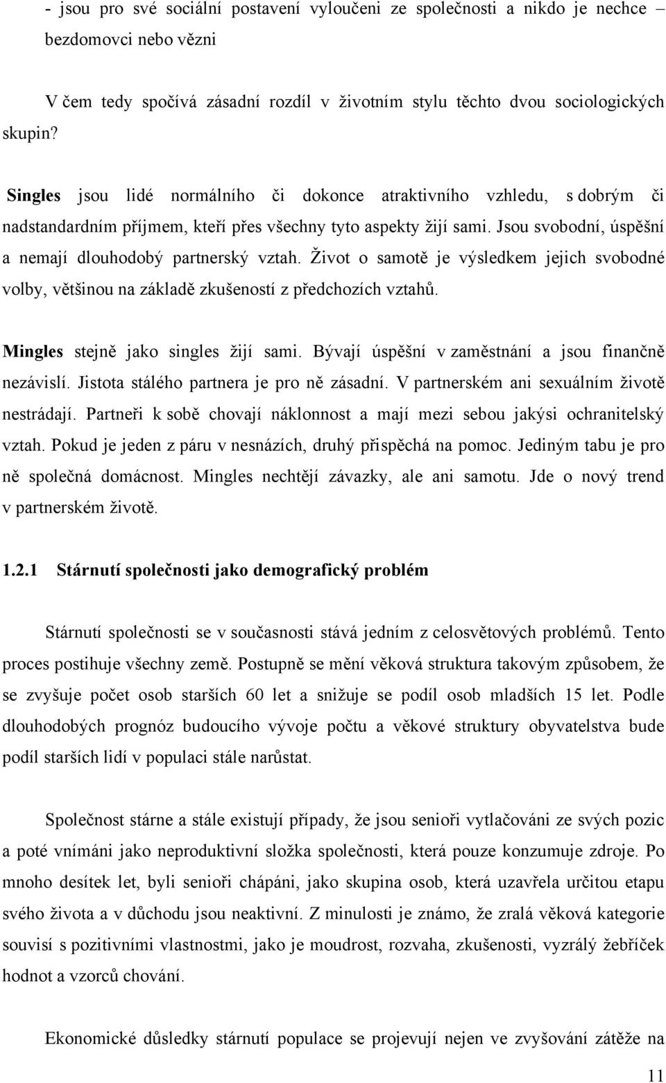 aspekty ţijí sami. Jsou svobodní, úspěšní a nemají dlouhodobý partnerský vztah. Ţivot o samotě je výsledkem jejich svobodné volby, většinou na základě zkušeností z předchozích vztahů.