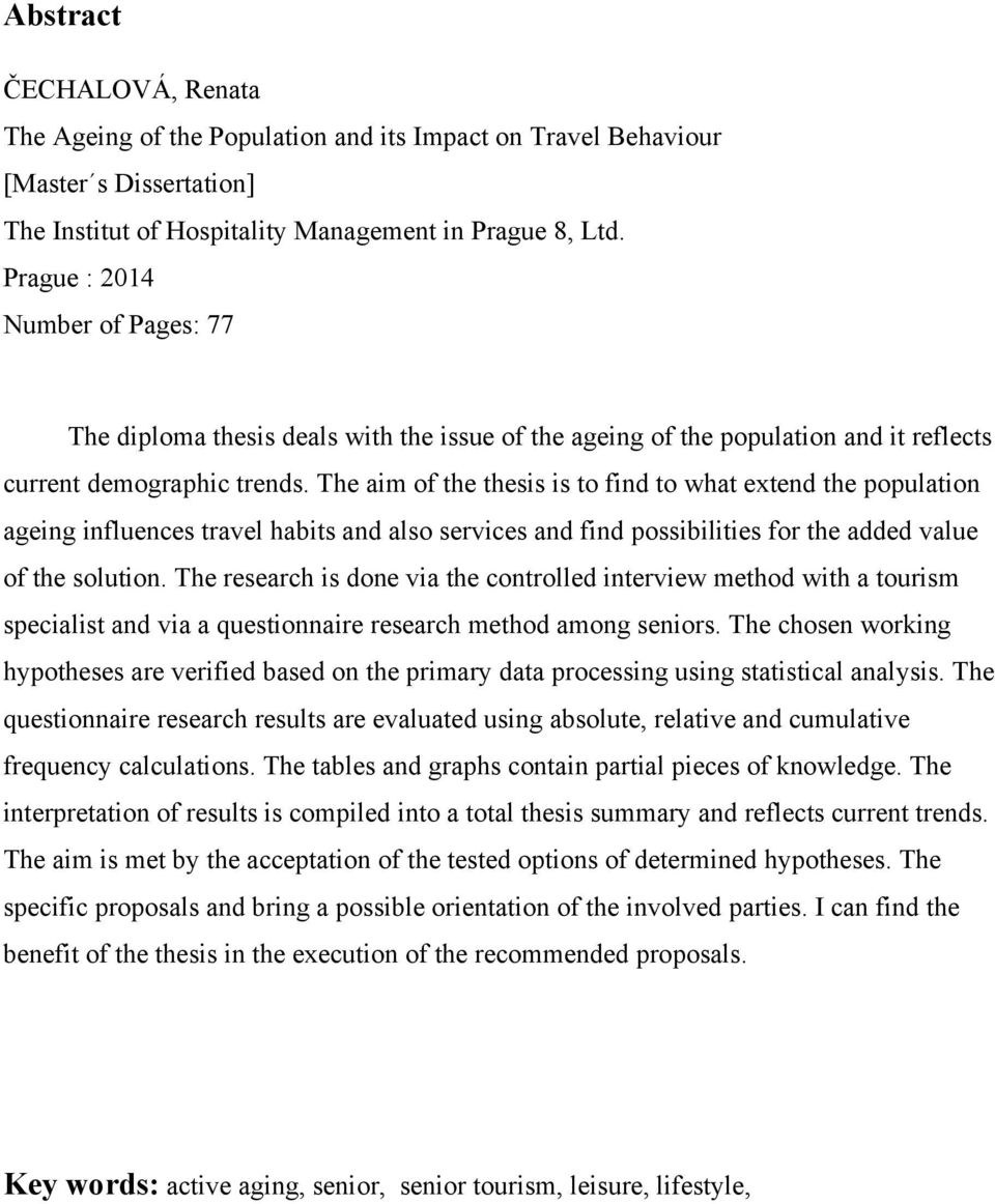 The aim of the thesis is to find to what extend the population ageing influences travel habits and also services and find possibilities for the added value of the solution.