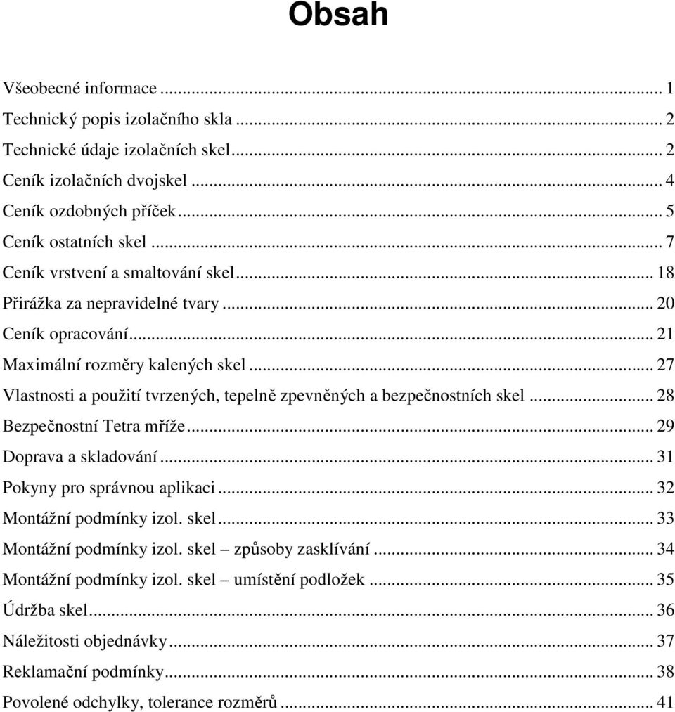 .. 27 Vlastnosti a použití tvrzených, tepelně zpevněných a bezpečnostních skel... 28 Bezpečnostní Tetra mříže... 29 Doprava a skladování... 31 Pokyny pro správnou aplikaci.